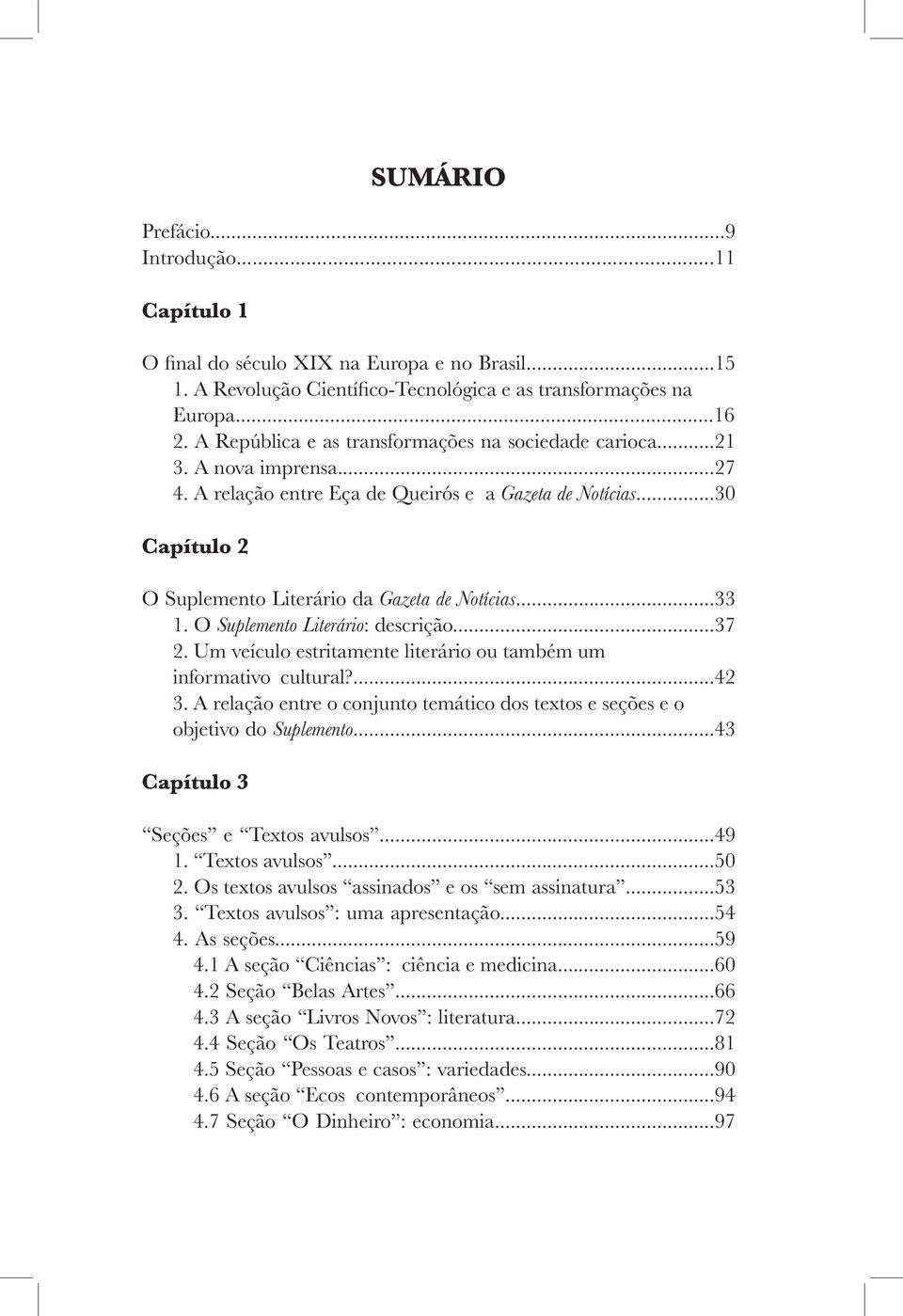 ..33 1. O Suplemento Literário: descrição...37 2. Um veículo estritamente literário ou também um informativo cultural?...42 3.