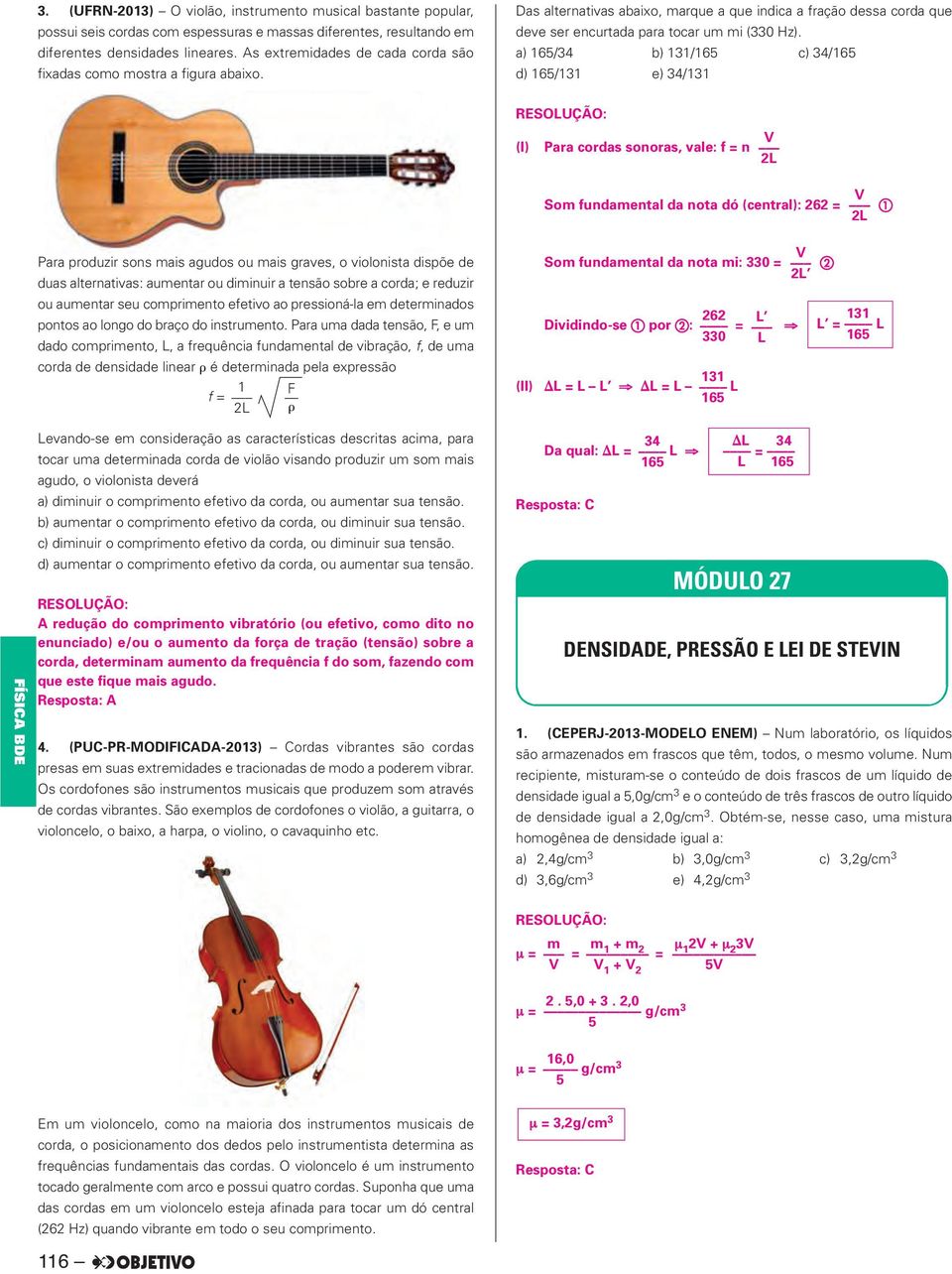 a) 165/34 b) 131/165 c) 34/165 ) 165/131 e) 34/131 (I) Para coras sonoras, vale: f = n V L Som funamental a nota ó (central): 6 = V L a Para prouzir sons mais aguos ou mais graves, o violonista ispõe