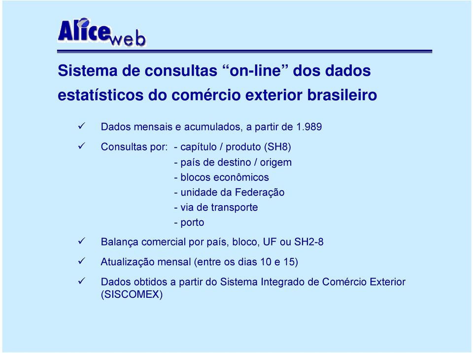 989 Consultas por: - capítulo / produto (SH8) - país de destino / origem - blocos econômicos - unidade da