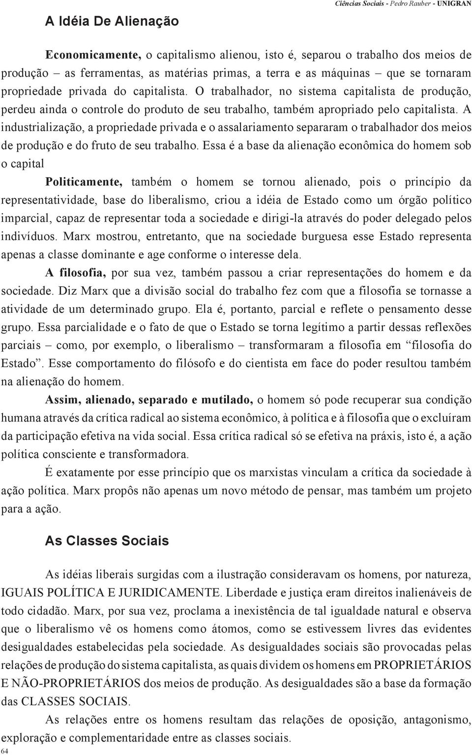 A industrialização, a propriedade privada e o assalariamento separaram o trabalhador dos meios de produção e do fruto de seu trabalho.