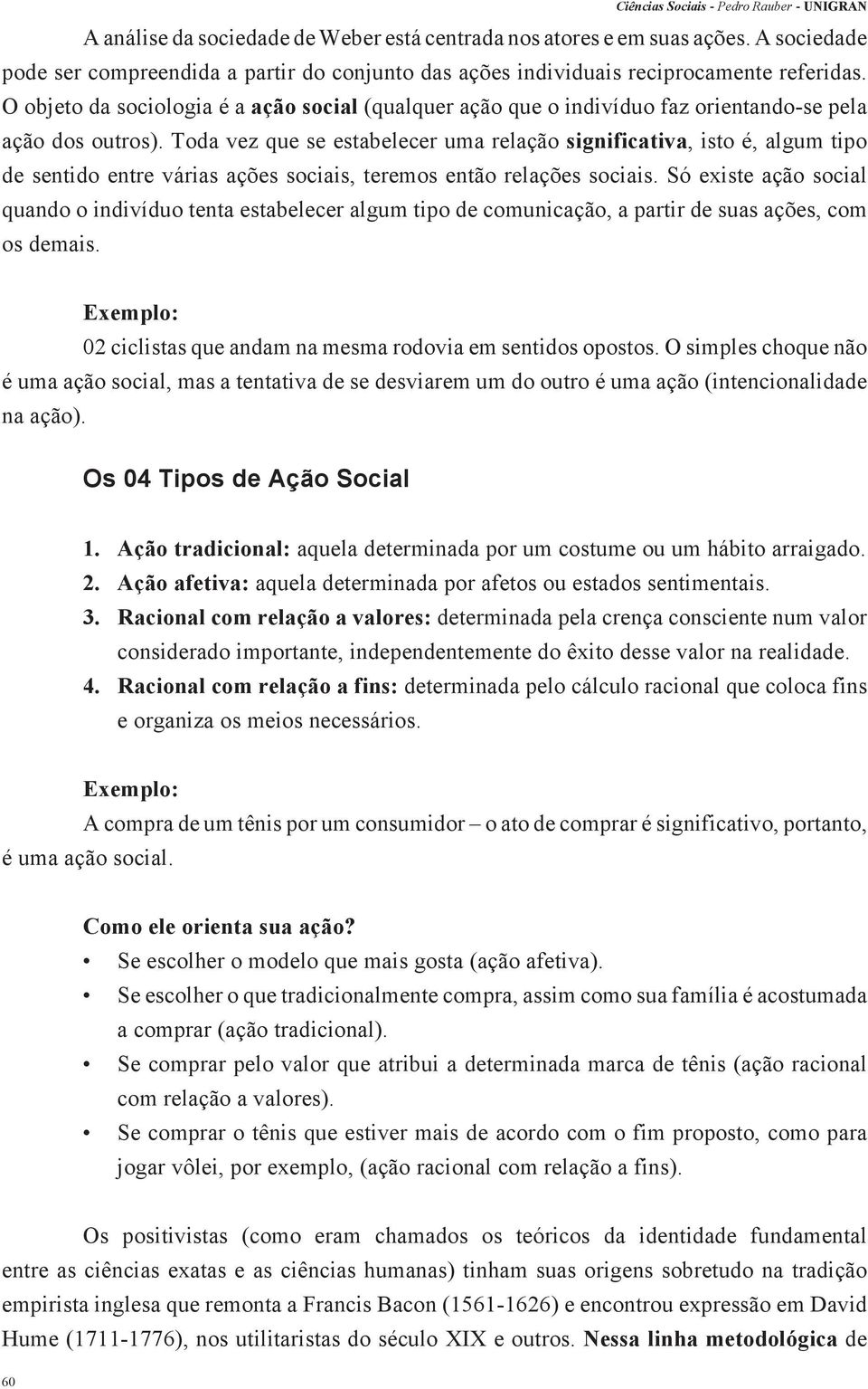 Toda vez que se estabelecer uma relação significativa, isto é, algum tipo de sentido entre várias ações sociais, teremos então relações sociais.