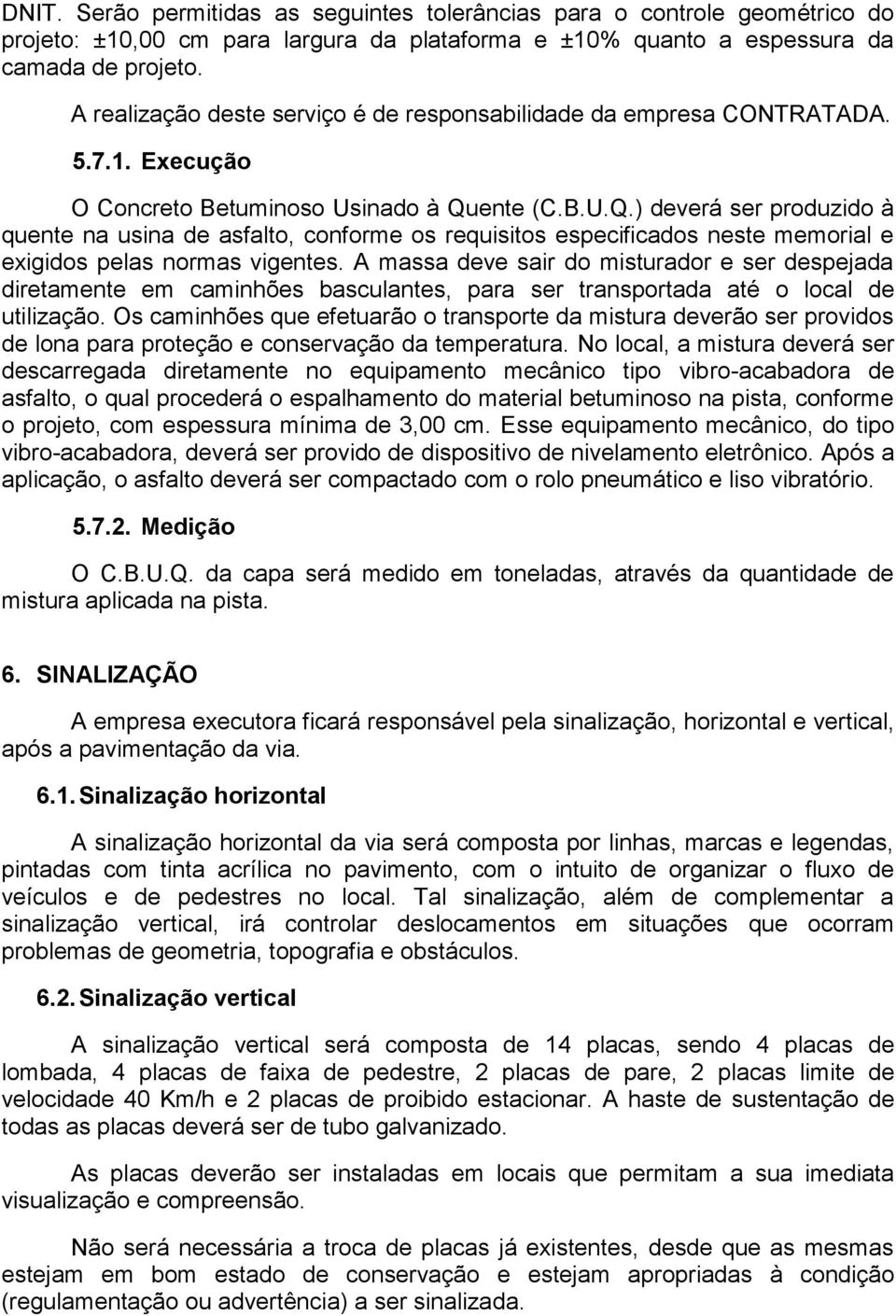 ente (C.B.U.Q.) deverá ser produzido à quente na usina de asfalto, conforme os requisitos especificados neste memorial e exigidos pelas normas vigentes.