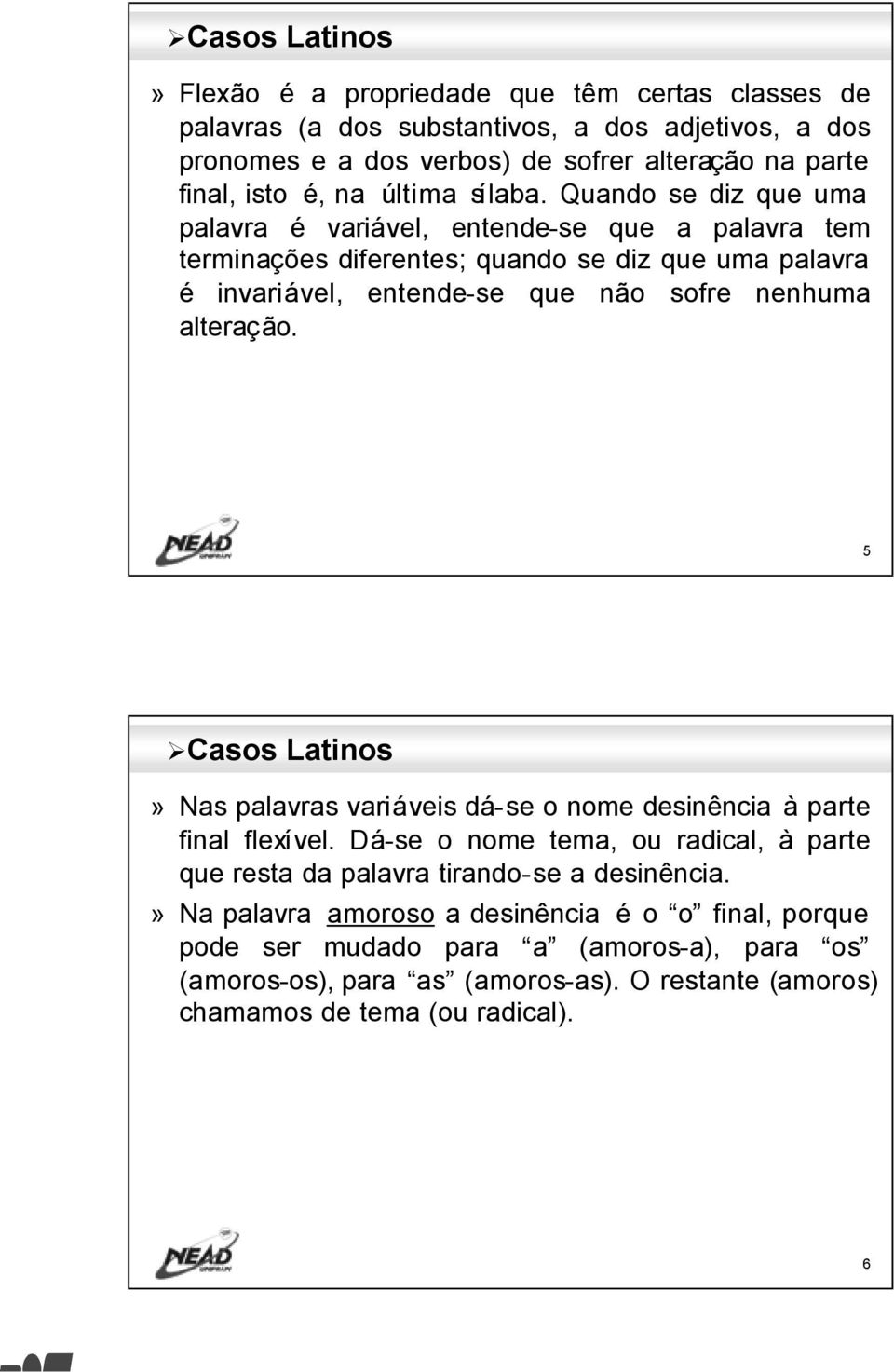 Qundo se diz que um plvr é vriável, entendese que plvr tem terminções diferentes; qundo se diz que um plvr é invriável, entendese que não sofre nenhum