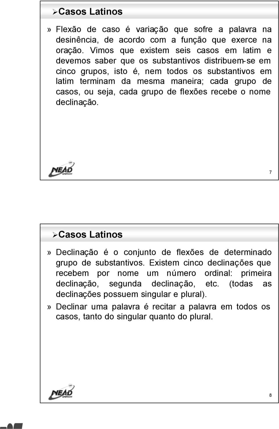 cd grupo de csos, ou sej, cd grupo de flexões recebe o nome declinção. 7 Csos Ltinos» Declinção é o conjunto de flexões de determindo grupo de substntivos.