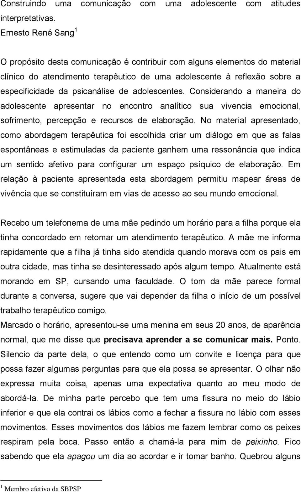 de adolescentes. Considerando a maneira do adolescente apresentar no encontro analítico sua vivencia emocional, sofrimento, percepção e recursos de elaboração.