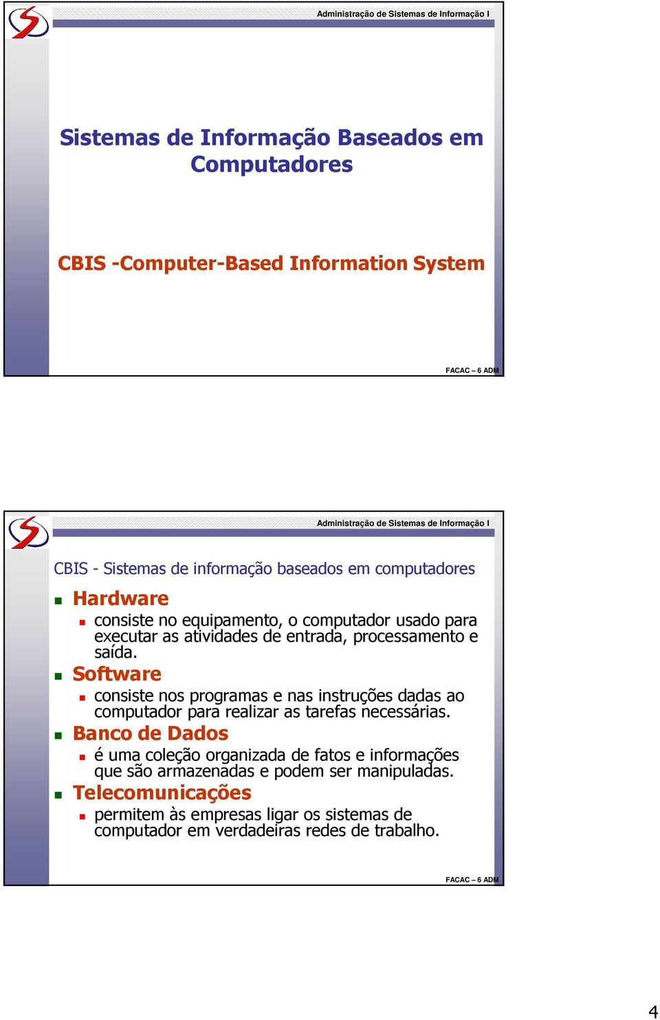 Software consiste nos programas e nas instruções dadas ao computador para realizar as tarefas necessárias.