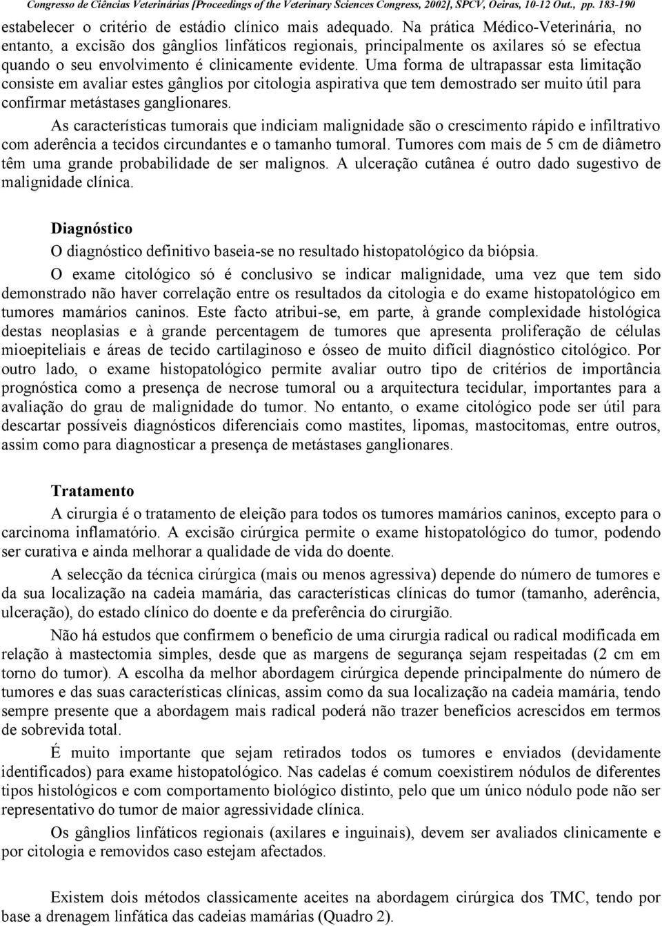 Uma forma de ultrapassar esta limitação consiste em avaliar estes gânglios por citologia aspirativa que tem demostrado ser muito útil para confirmar metástases ganglionares.