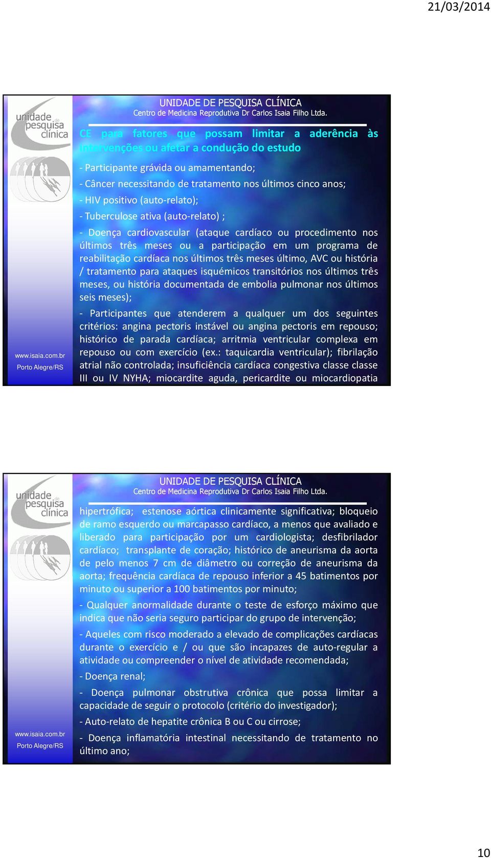 nos últimos três meses último, AVC ou história / tratamento para ataques isquémicos transitórios nos últimos três meses, ou história documentada de embolia pulmonar nos últimos seis meses); -