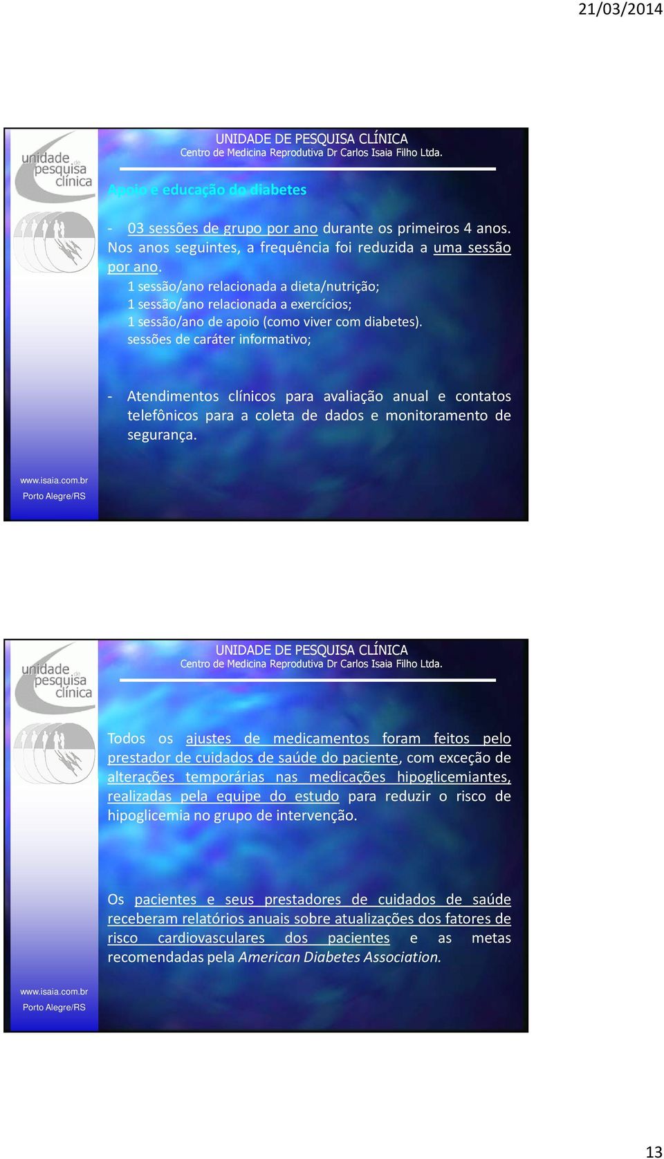 sessões de caráter informativo; - Atendimentos clínicos para avaliação anual e contatos telefônicos para a coleta de dados e monitoramento de segurança.