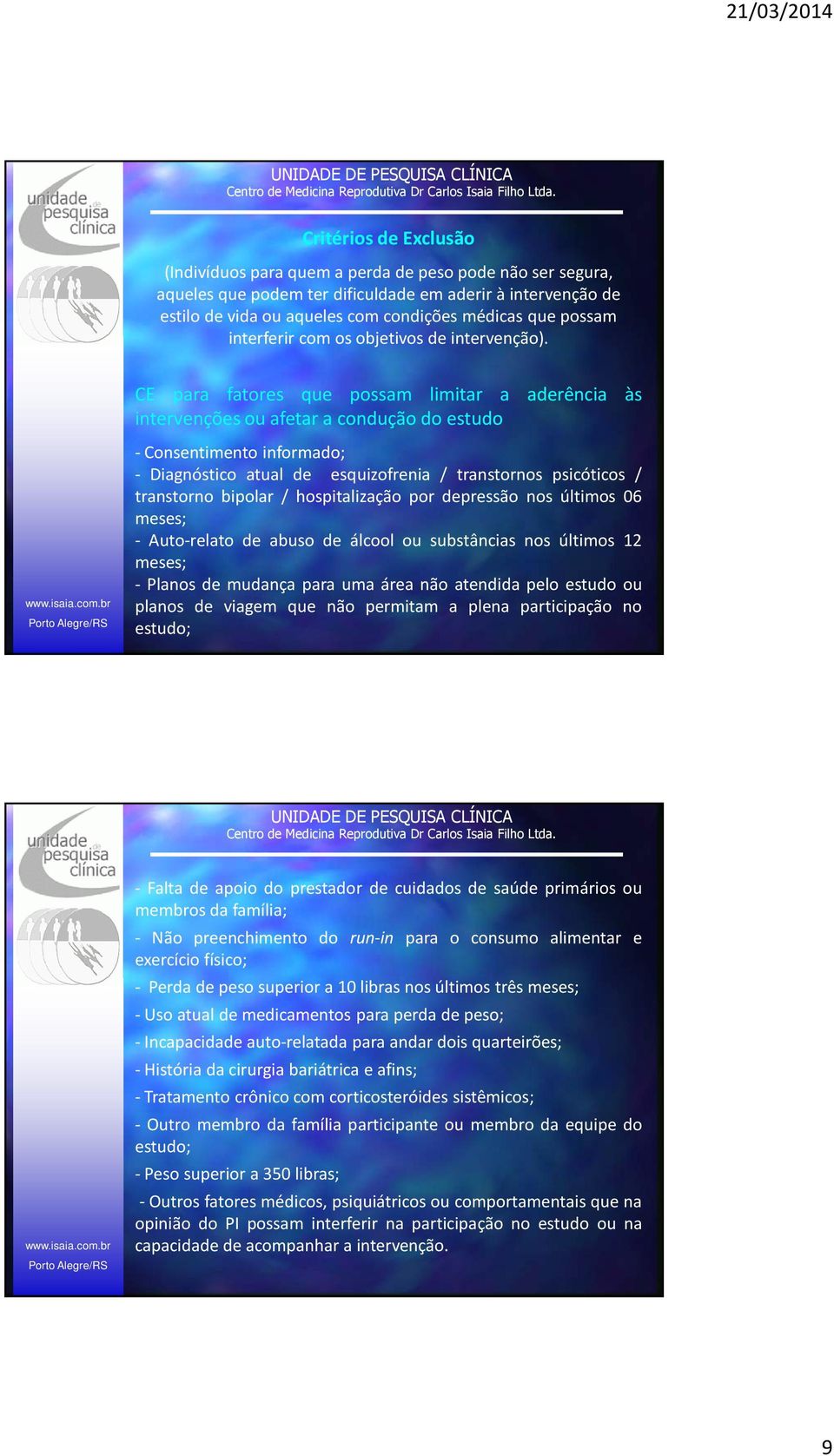 CE para fatores que possam limitar a aderência às intervenções ou afetar a condução do estudo - Consentimento informado; - Diagnóstico atual de esquizofrenia / transtornos psicóticos / transtorno