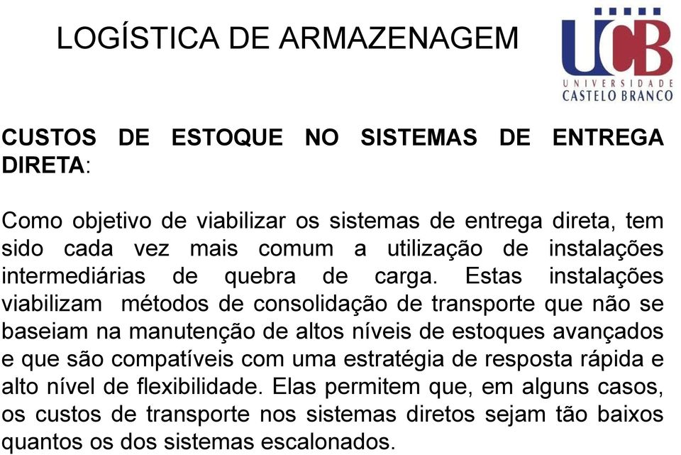 Estas instalações viabilizam métodos de consolidação de transporte que não se baseiam na manutenção de altos níveis de estoques avançados e