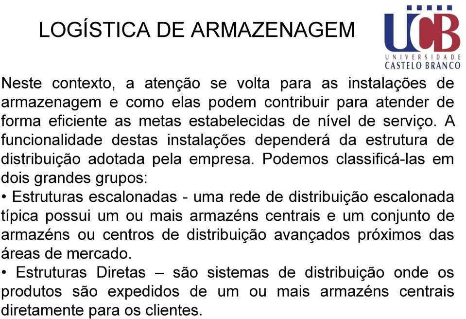 Podemos classificá-las em dois grandes grupos: Estruturas escalonadas - uma rede de distribuição escalonada típica possui um ou mais armazéns centrais e um conjunto