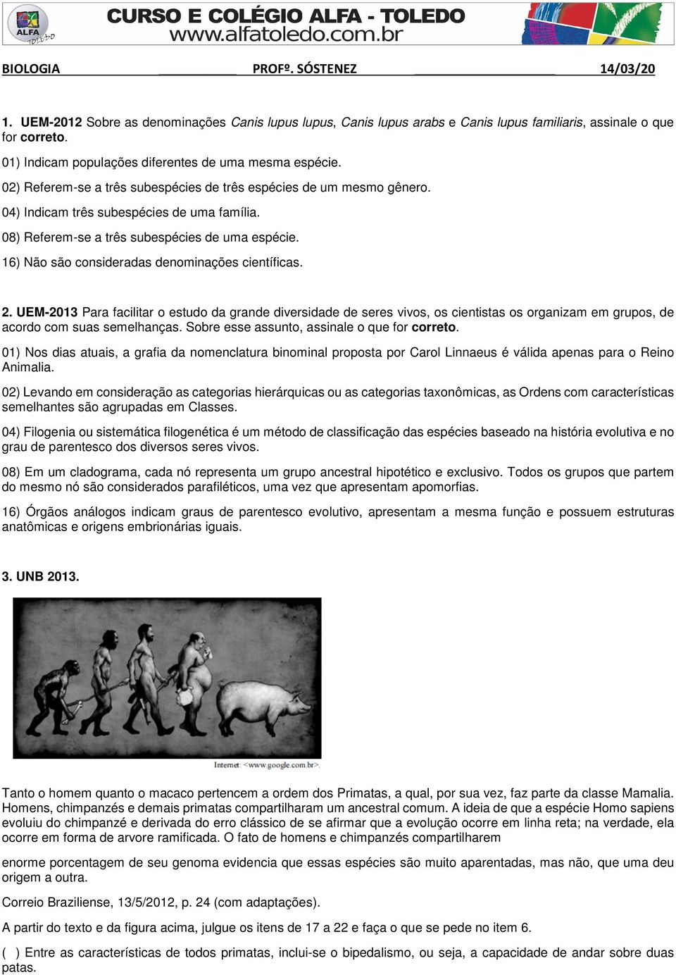 08) Referem-se a três subespécies de uma espécie. 16) Não são consideradas denominações científicas. 2.