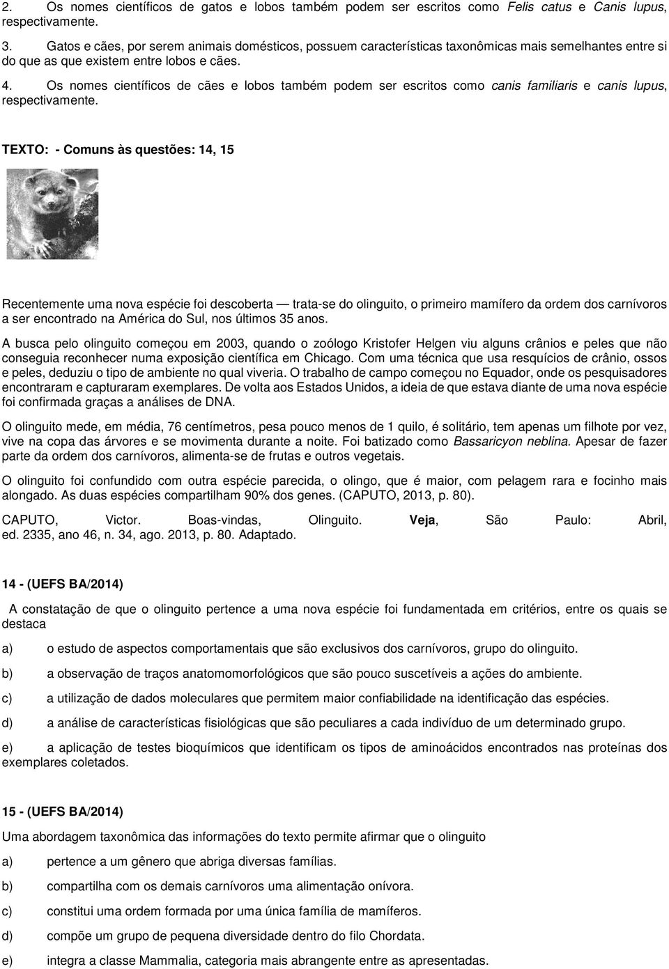 Os nomes científicos de cães e lobos também podem ser escritos como canis familiaris e canis lupus, respectivamente.