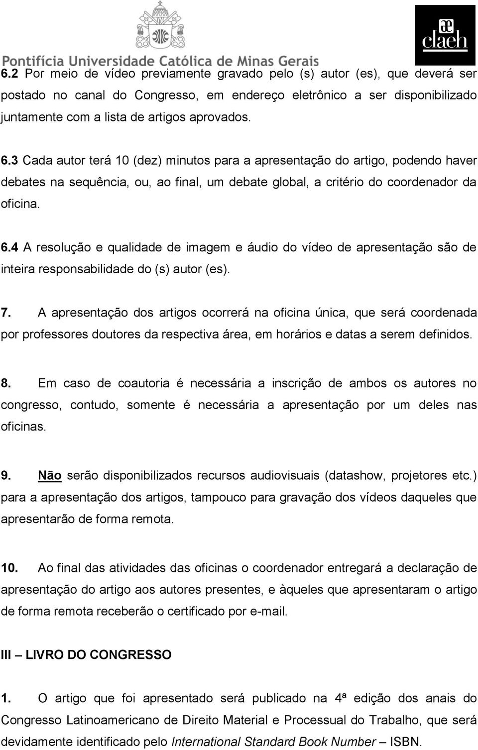 4 A resolução e qualidade de imagem e áudio do vídeo de apresentação são de inteira responsabilidade do (s) autor (es). 7.