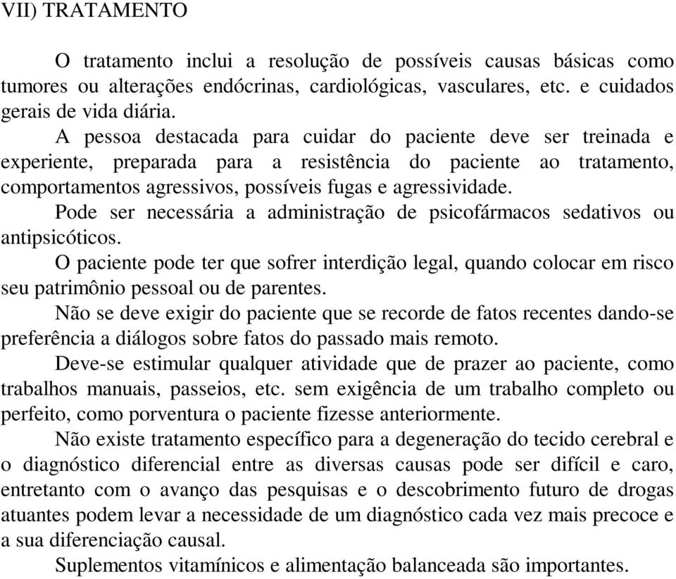 Pode ser necessária a administração de psicofármacos sedativos ou antipsicóticos. O paciente pode ter que sofrer interdição legal, quando colocar em risco seu patrimônio pessoal ou de parentes.