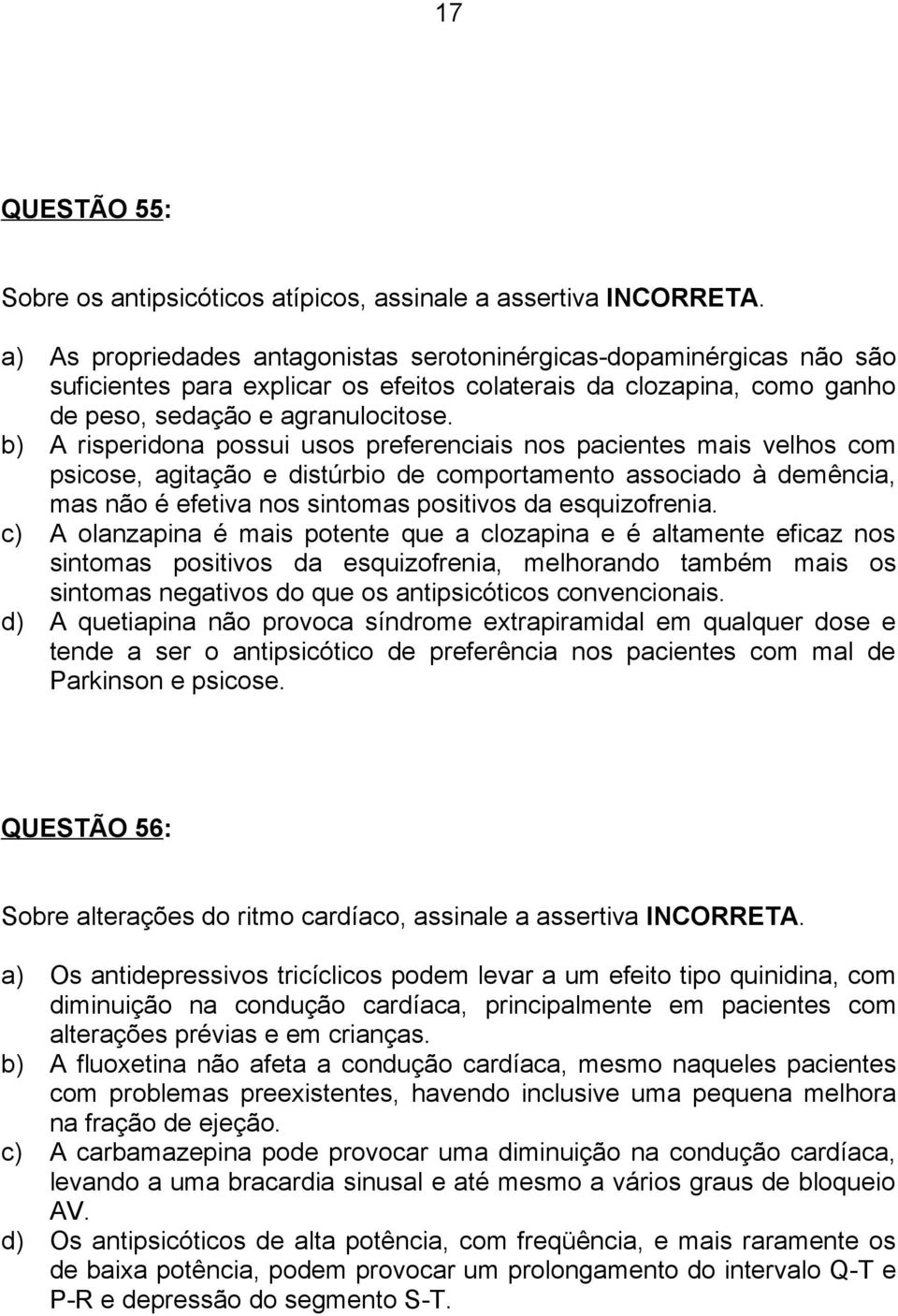 b) A risperidona possui usos preferenciais nos pacientes mais velhos com psicose, agitação e distúrbio de comportamento associado à demência, mas não é efetiva nos sintomas positivos da esquizofrenia.