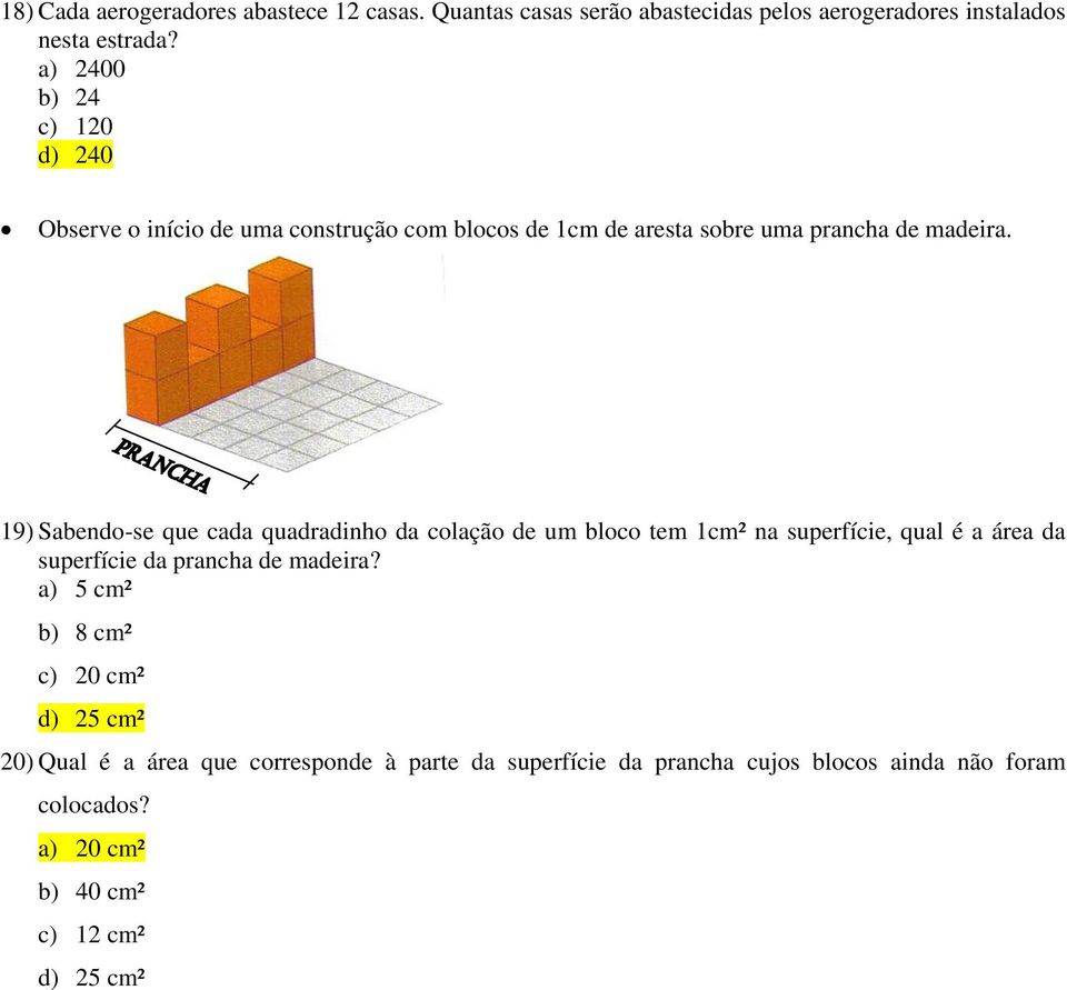 19) Sabendo-se que cada quadradinho da colação de um bloco tem 1cm² na superfície, qual é a área da superfície da prancha de madeira?