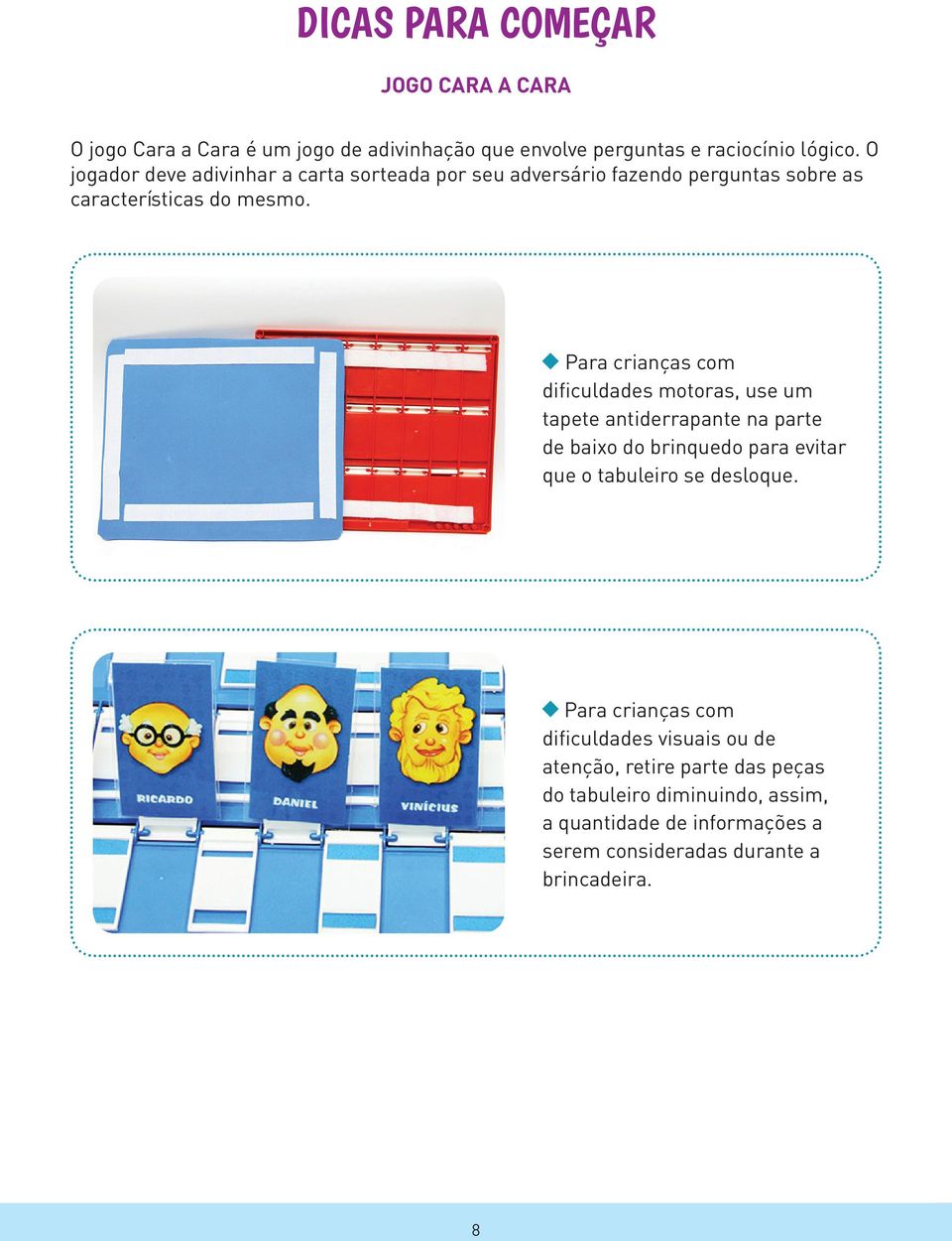 Para crianças com dificuldades motoras, use um tapete antiderrapante na parte de baixo do brinquedo para evitar que o tabuleiro se desloque.