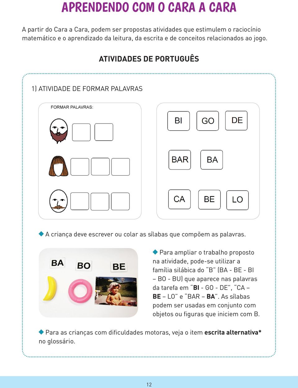 Para ampliar o trabalho proposto na atividade, pode-se utilizar a família silábica do B (BA - BE - BI BO - BU) que aparece nas palavras da tarefa em BI - GO - DE, CA BE LO e