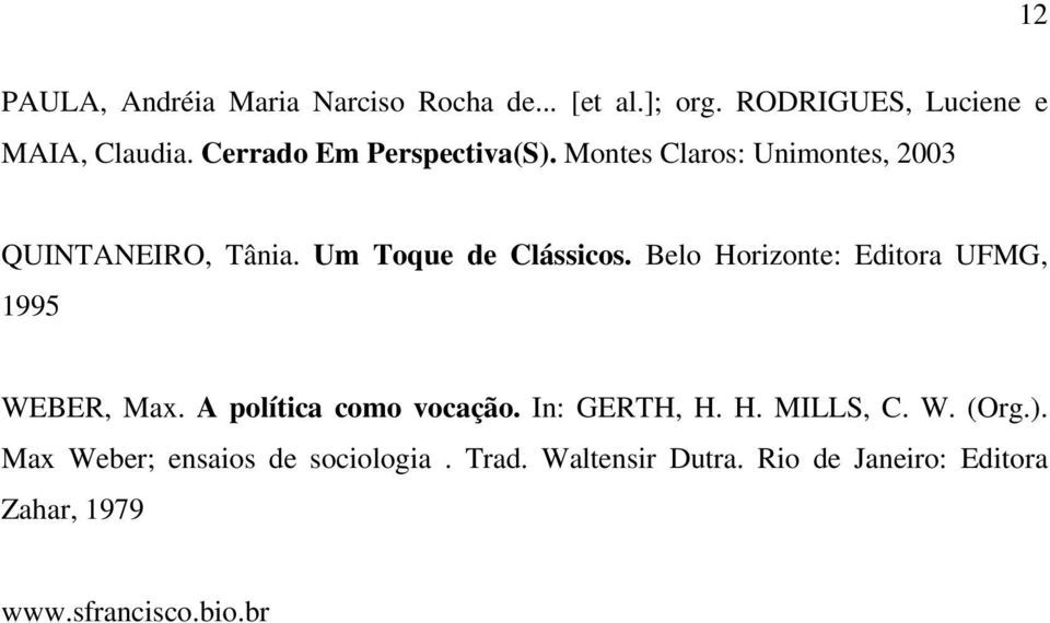 Belo Horizonte: Editora UFMG, 1995 WEBER, Max. A política como vocação. In: GERTH, H. H. MILLS, C. W. (Org.