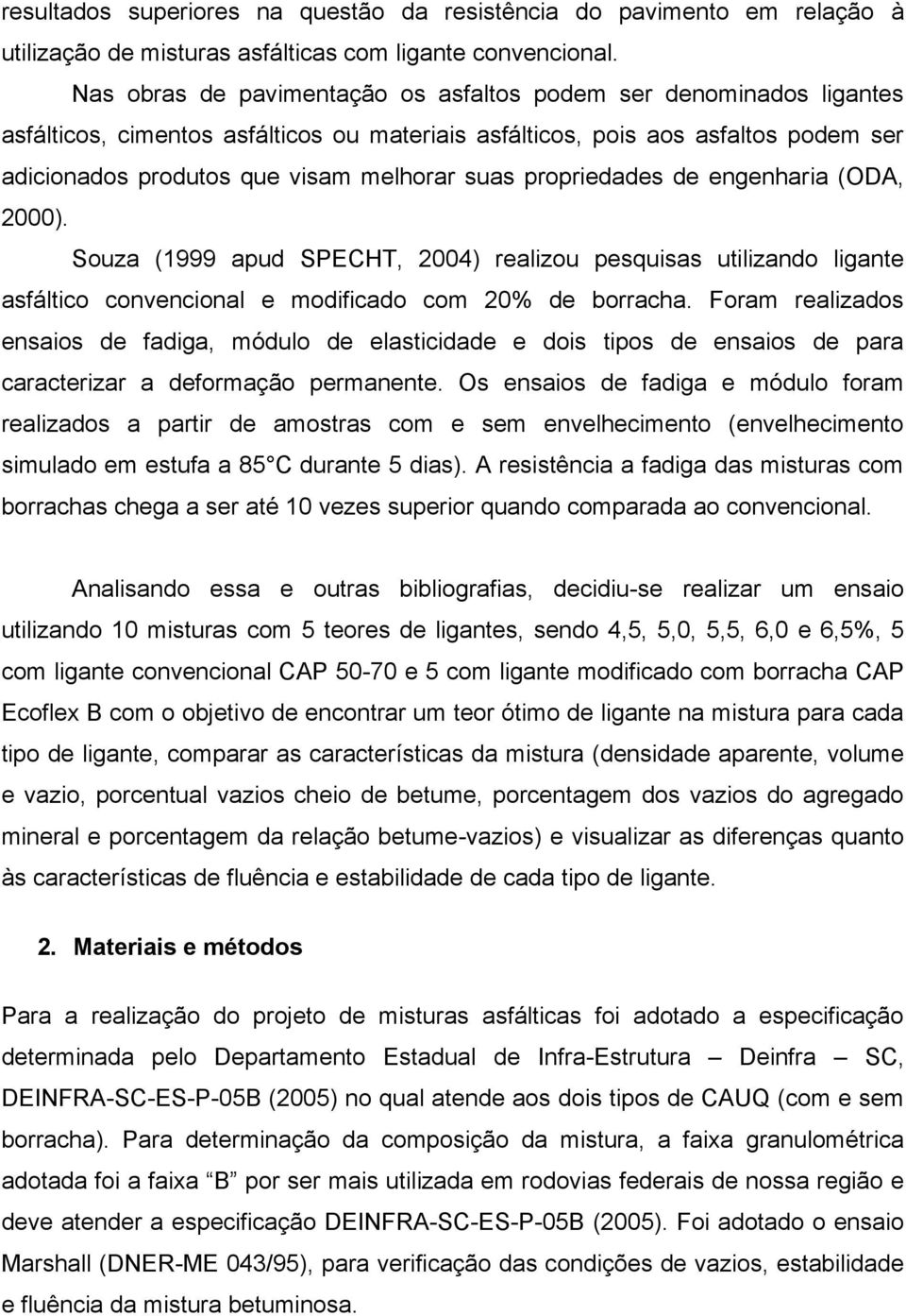 propriedades de engenharia (ODA, 2000). Souza (1999 apud SPECHT, 2004) realizou pesquisas utilizando ligante asfáltico convencional e modificado com 20% de borracha.