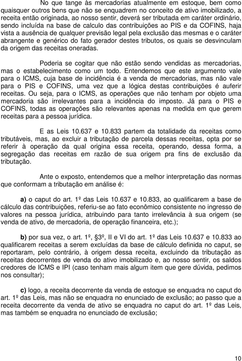 abrangente e genérico do fato gerador destes tributos, os quais se desvinculam da origem das receitas oneradas.