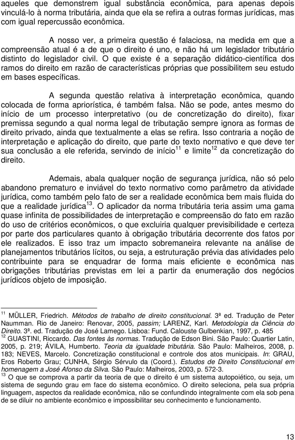 O que existe é a separação didático-científica dos ramos do direito em razão de características próprias que possibilitem seu estudo em bases específicas.