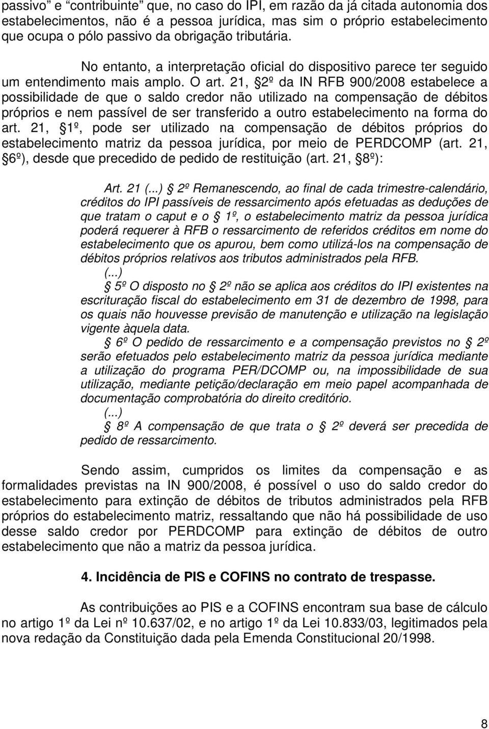 21, 2º da IN RFB 900/2008 estabelece a possibilidade de que o saldo credor não utilizado na compensação de débitos próprios e nem passível de ser transferido a outro estabelecimento na forma do art.