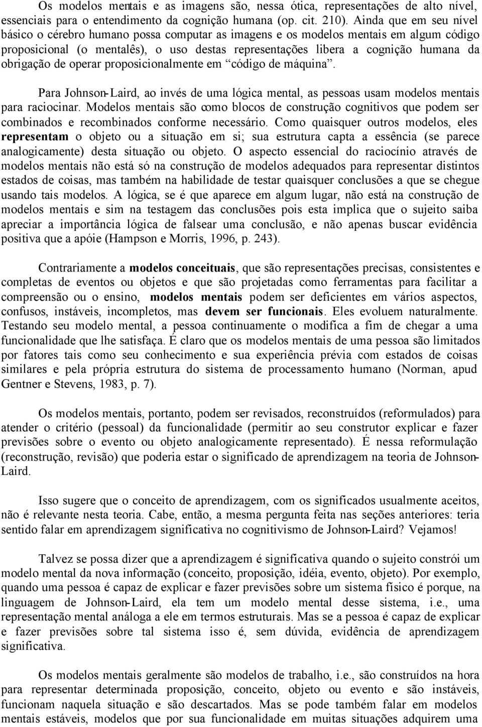 obrigação de operar proposicionalmente em código de máquina. Para Johnson-Laird, ao invés de uma lógica mental, as pessoas usam modelos mentais para raciocinar.