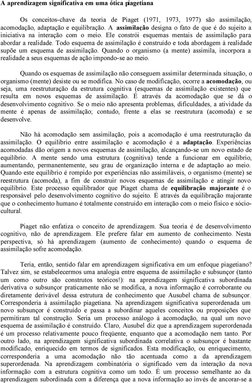 Todo esquema de assimilação é construído e toda abordagem à realidade supõe um esquema de assimilação.