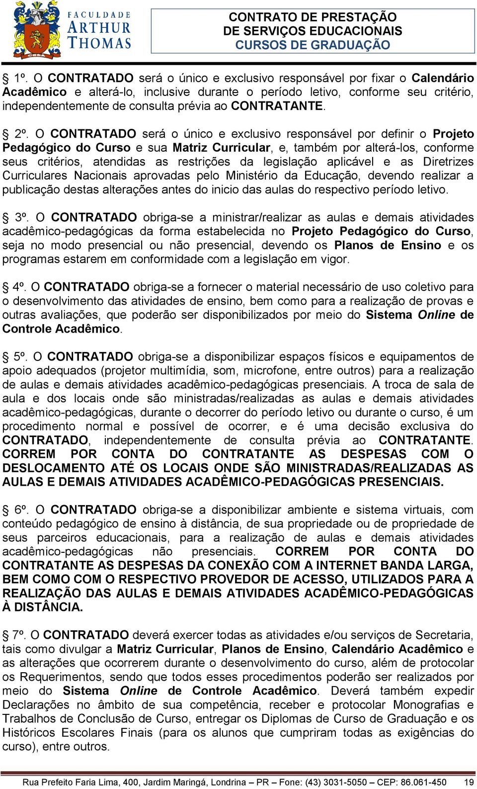 O CONTRATADO será o único e exclusivo responsável por definir o Projeto Pedagógico do Curso e sua Matriz Curricular, e, também por alterá-los, conforme seus critérios, atendidas as restrições da