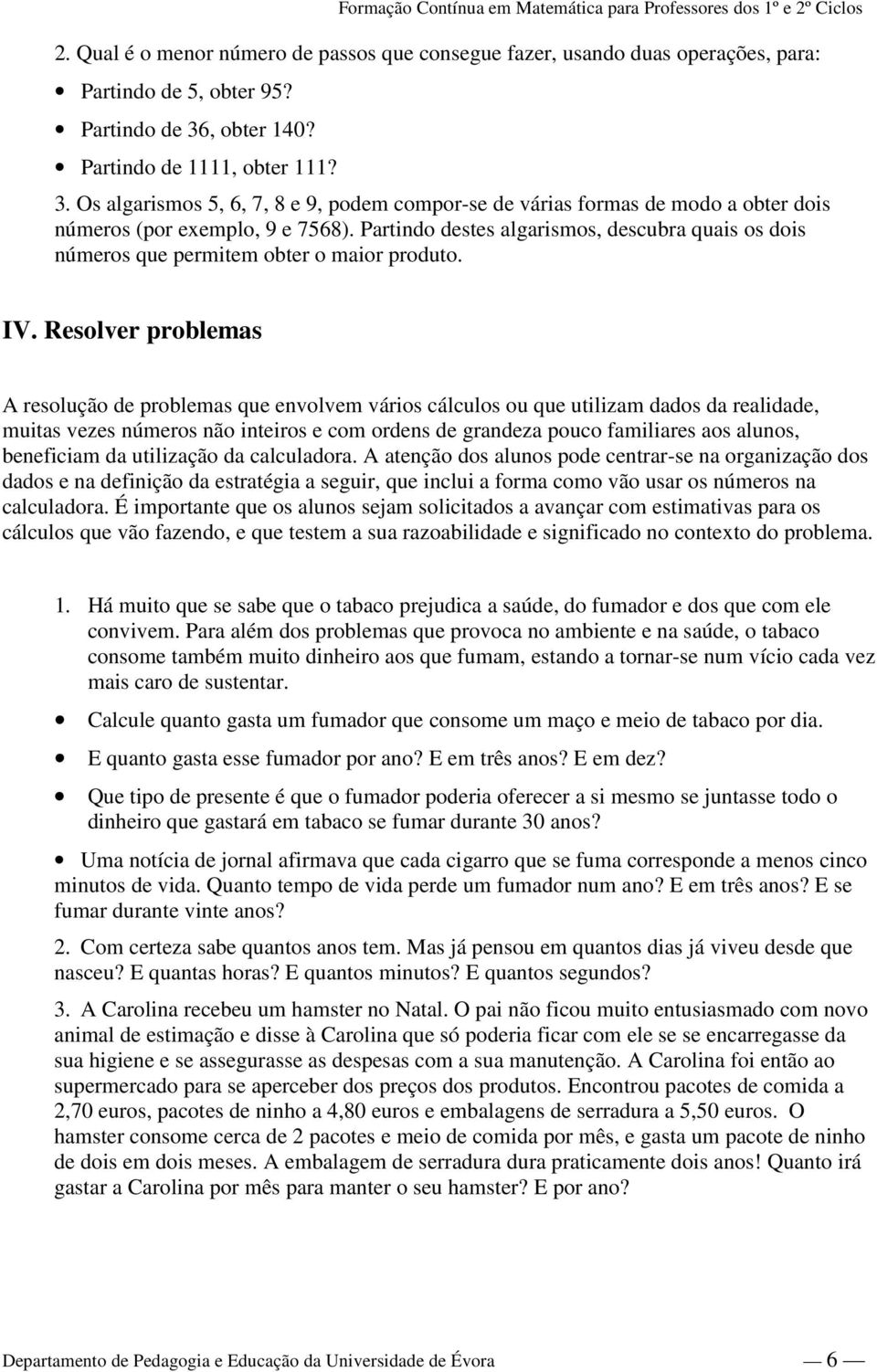 Partindo destes algarismos, descubra quais os dois números que permitem obter o maior produto. IV.