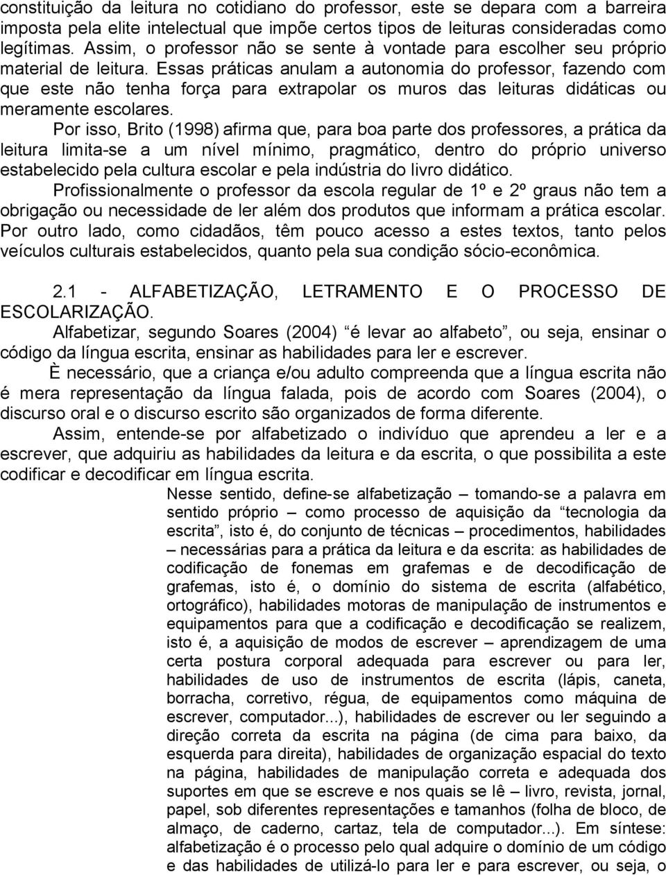 Essas práticas anulam a autonomia do professor, fazendo com que este não tenha força para extrapolar os muros das leituras didáticas ou meramente escolares.