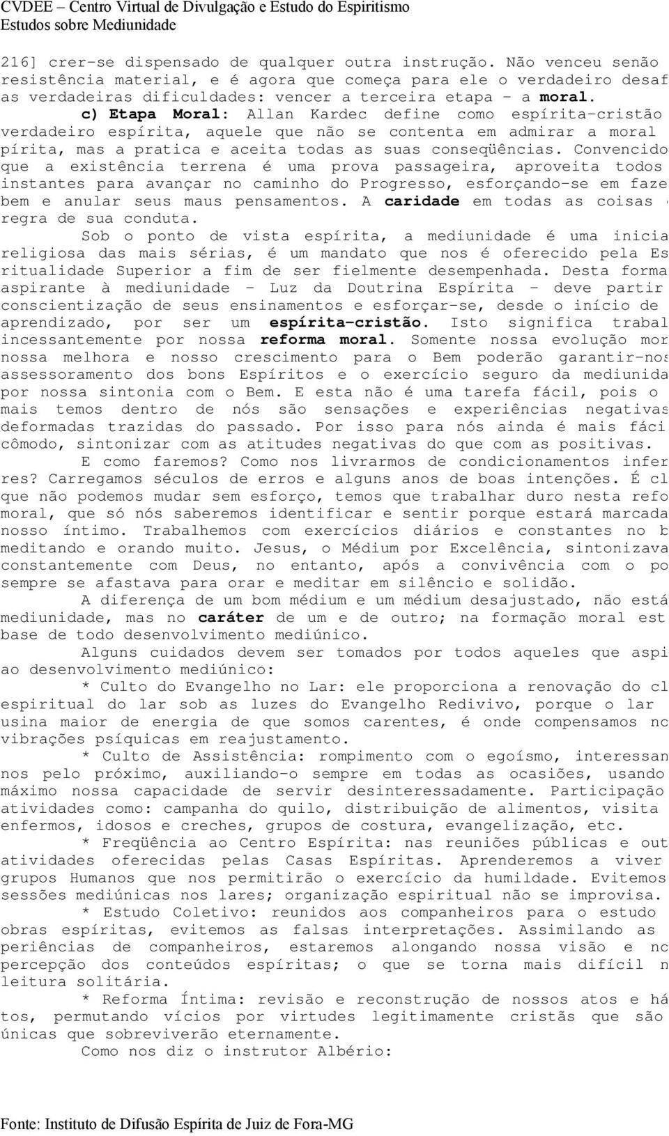 c) Etapa Moral: Allan Kardec define como espírita-cristão ou verdadeiro espírita, aquele que não se contenta em admirar a moral es pírita, mas a pratica e aceita todas as suas conseqüências.