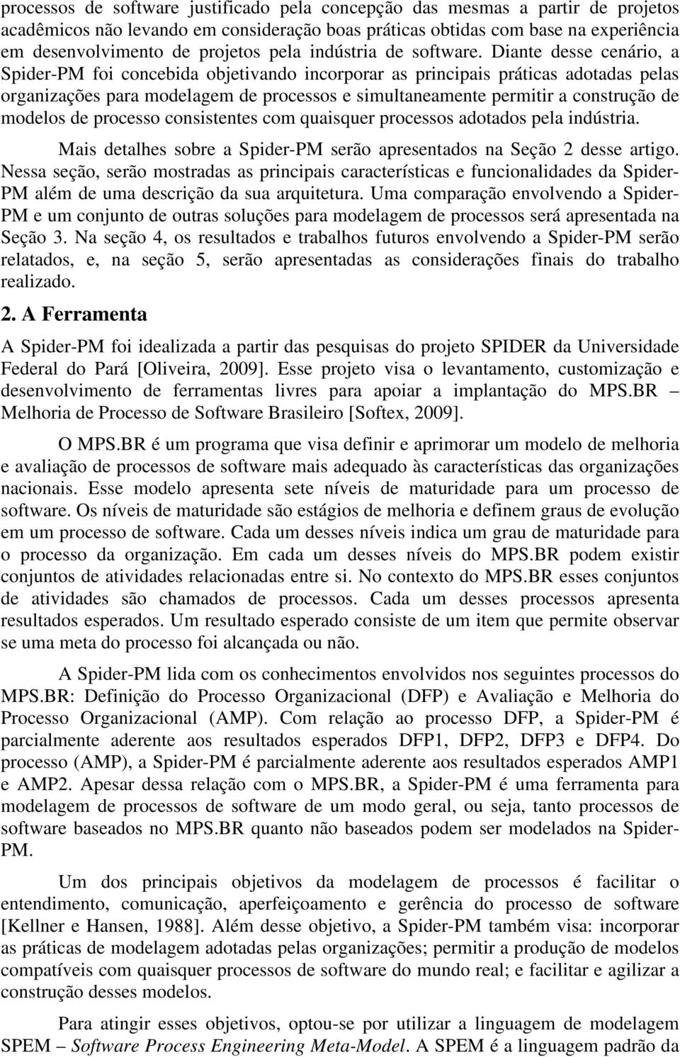 Diante desse cenário, a Spider-PM foi concebida objetivando incorporar as principais práticas adotadas pelas organizações para modelagem de processos e simultaneamente permitir a construção de