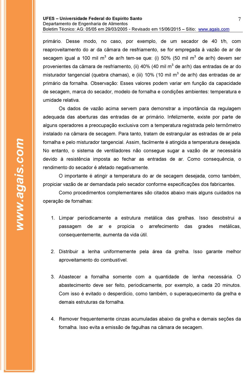 50% (50 mil m 3 de ar/h) devem ser provenientes da câmara de resfriamento, (ii) 40% (40 mil m 3 de ar/h) das entradas de ar do misturador tangencial (quebra chamas), e (iii) 10% (10 mil m 3 de ar/h)