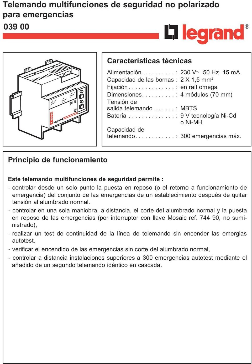 Principio de funcionamiento Este telemando multifunciones de seguridad permite : - controlar desde un solo punto la puesta en reposo (o el retorno a funcionamiento de emergencia) del conjunto de las