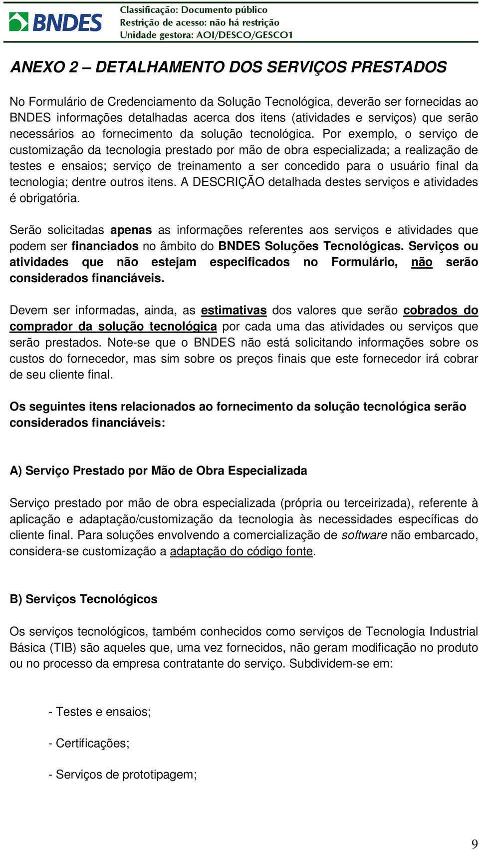 Por exemplo, o serviço de customização da tecnologia prestado por mão de obra especializada; a realização de testes e ensaios; serviço de treinamento a ser concedido para o usuário final da