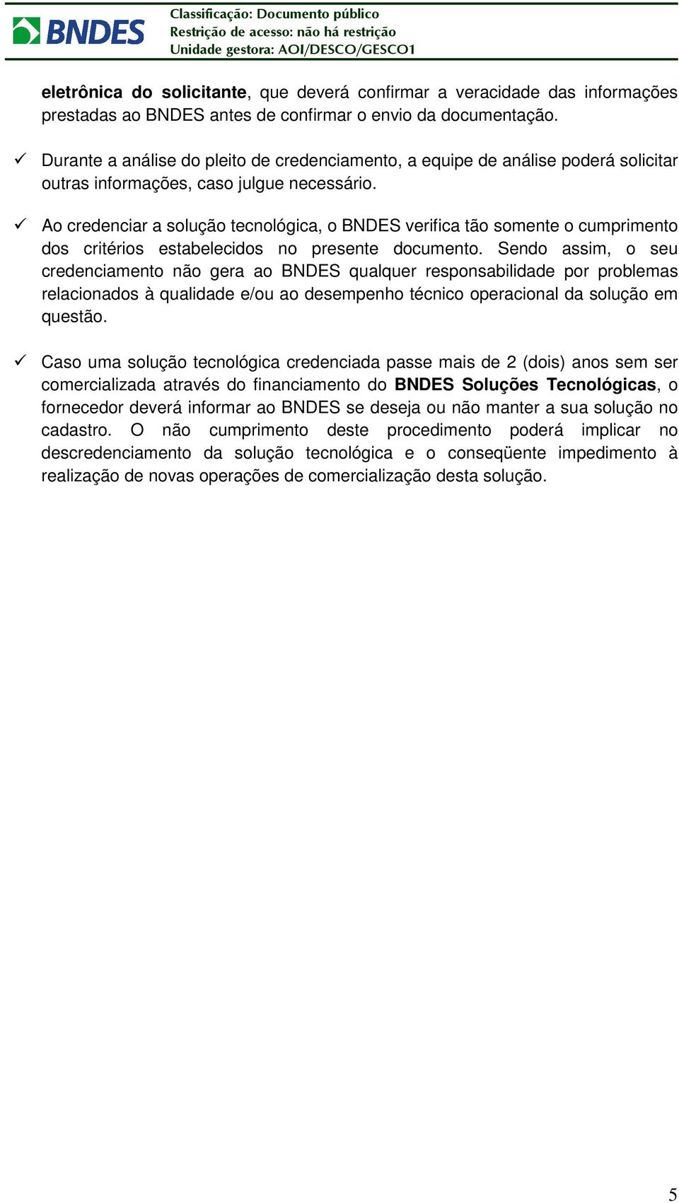 Ao credenciar a solução tecnológica, o BNDES verifica tão somente o cumprimento dos critérios estabelecidos no presente documento.