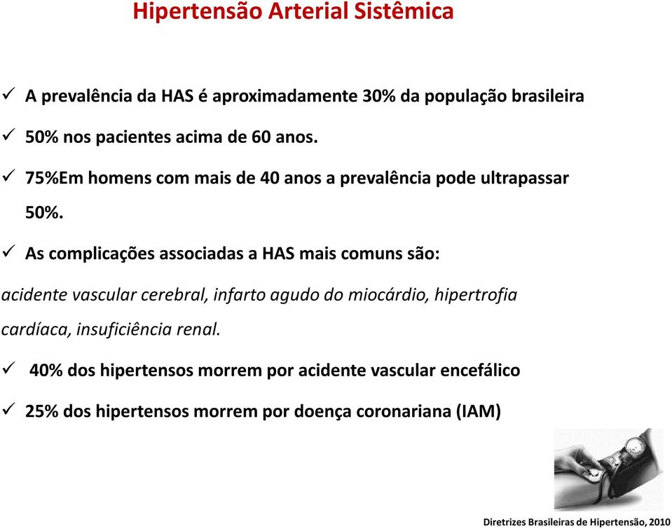 As complicações associadas a HAS mais comuns são: acidente vascular cerebral, infarto agudo do miocárdio, hipertrofia cardíaca,