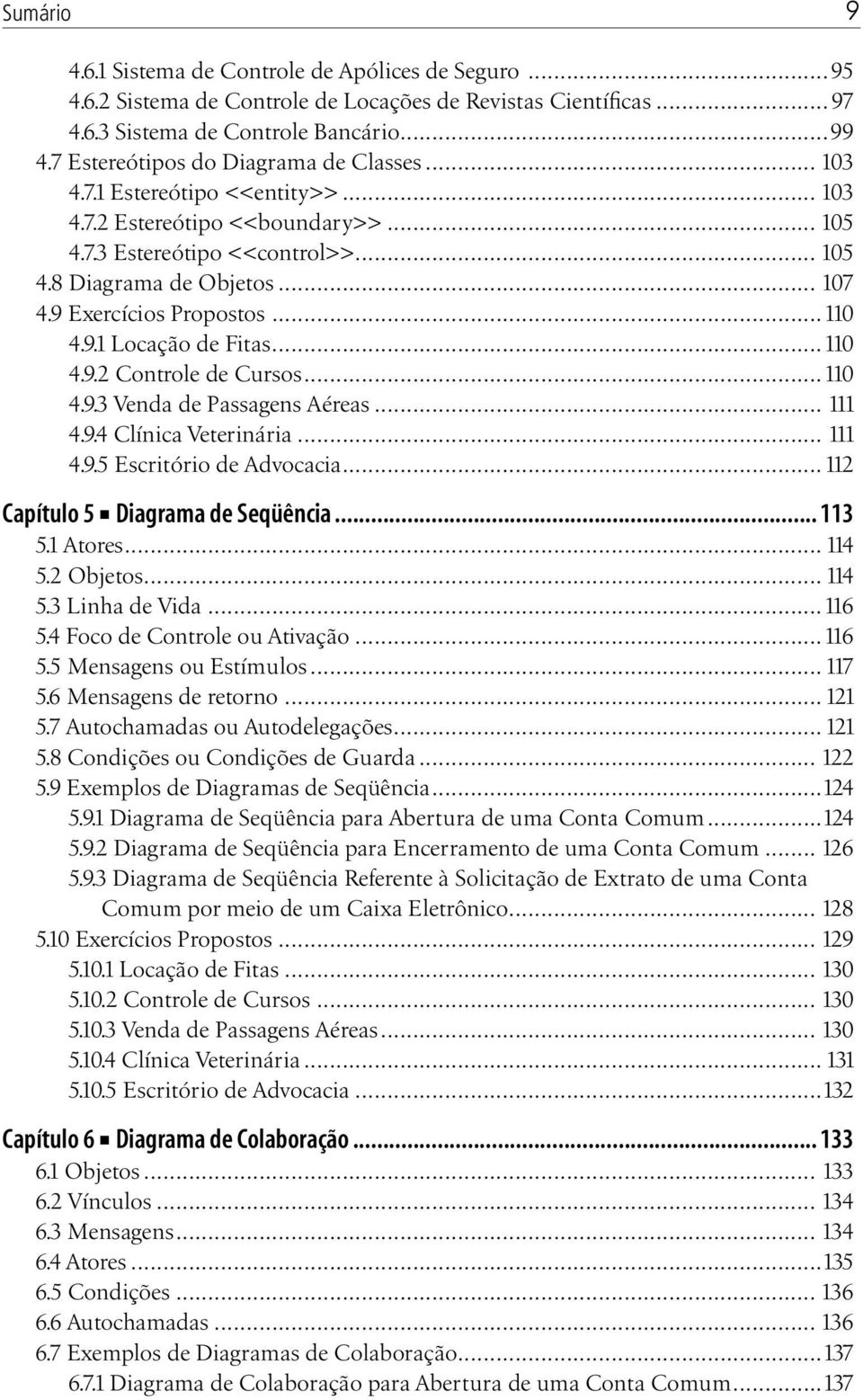 9 Exercícios Propostos...110 4.9.1 Locação de Fitas...110 4.9.2 Controle de Cursos...110 4.9.3 Venda de Passagens Aéreas... 111 4.9.4 Clínica Veterinária... 111 4.9.5 Escritório de Advocacia.