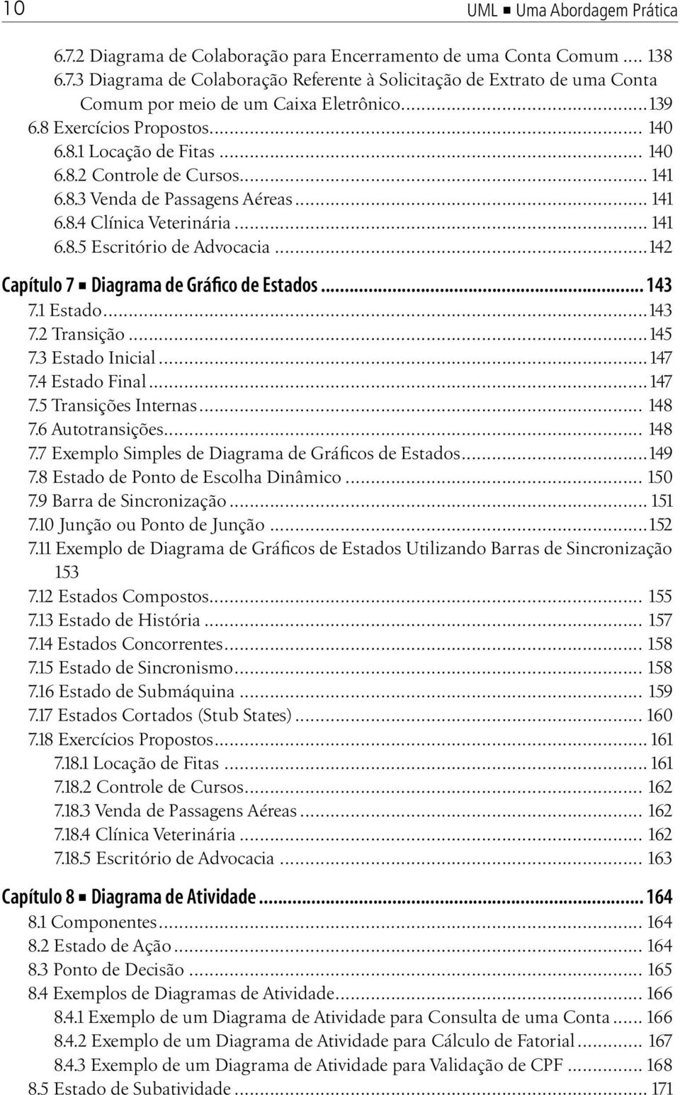 ..142 Capítulo 7 Diagrama de Gráfico de Estados... 143 7.1 Estado...143 7.2 Transição...145 7.3 Estado Inicial...147 7.4 Estado Final...147 7.5 Transições Internas... 148 7.