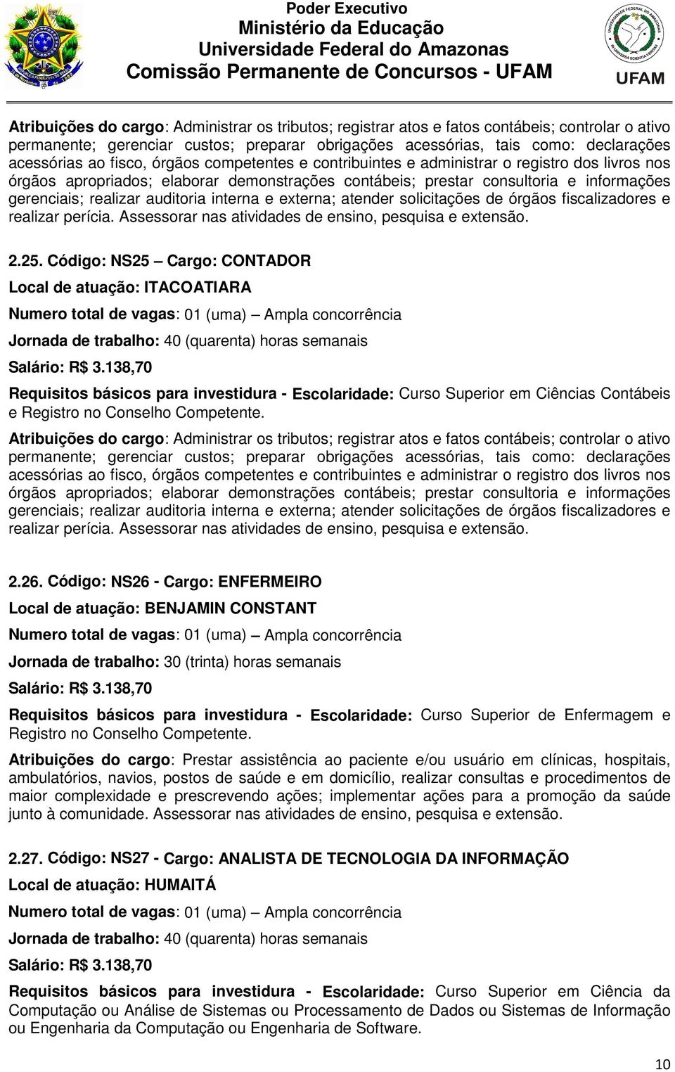 auditoria interna e externa; atender solicitações de órgãos fiscalizadores e realizar perícia. Assessorar nas atividades de ensino, pesquisa e extensão. 2.25.