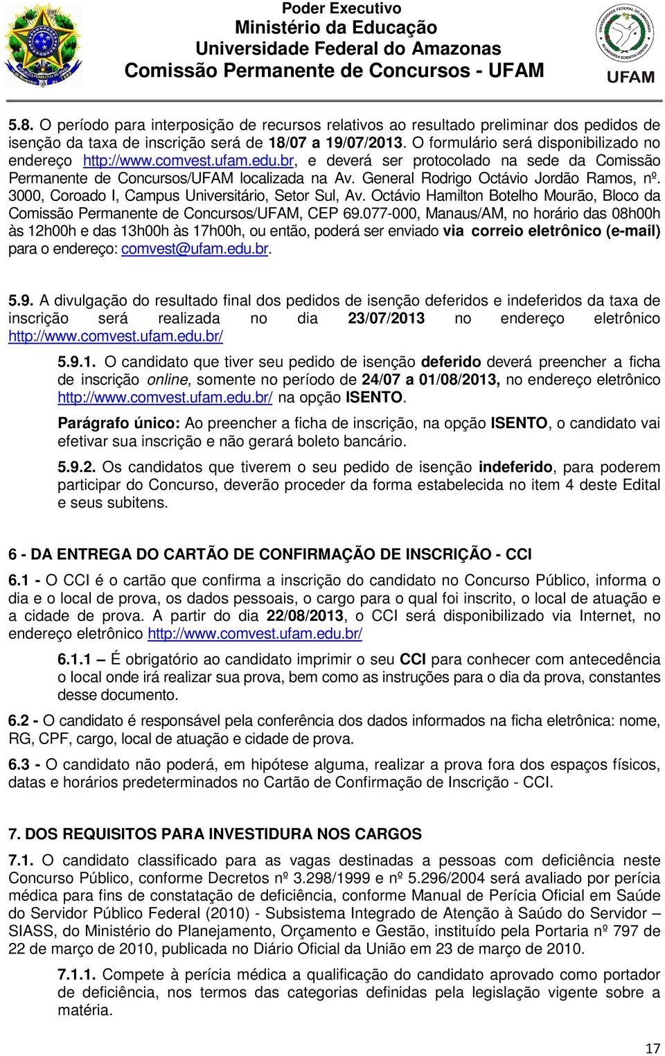 General Rodrigo Octávio Jordão Ramos, nº. 3000, Coroado I, Campus Universitário, Setor Sul, Av. Octávio Hamilton Botelho Mourão, Bloco da Comissão Permanente de Concursos/UFAM, CEP 69.