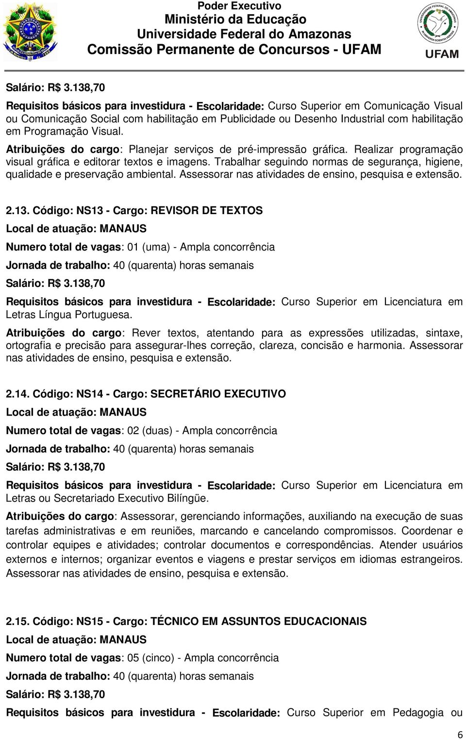 Trabalhar seguindo normas de segurança, higiene, qualidade e preservação ambiental. Assessorar nas atividades de ensino, pesquisa e extensão. 2.13.