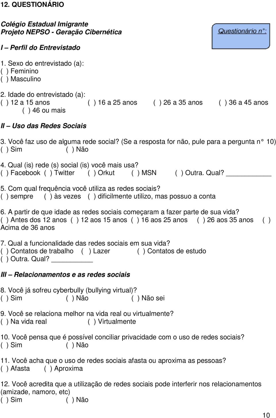 (Se a resposta for não, pule para a pergunta n 10) 4. Qual (is) rede (s) social (is) você mais usa? ( ) Facebook ( ) Twitter ( ) Orkut ( ) MSN ( ) Outra. Qual? 5.