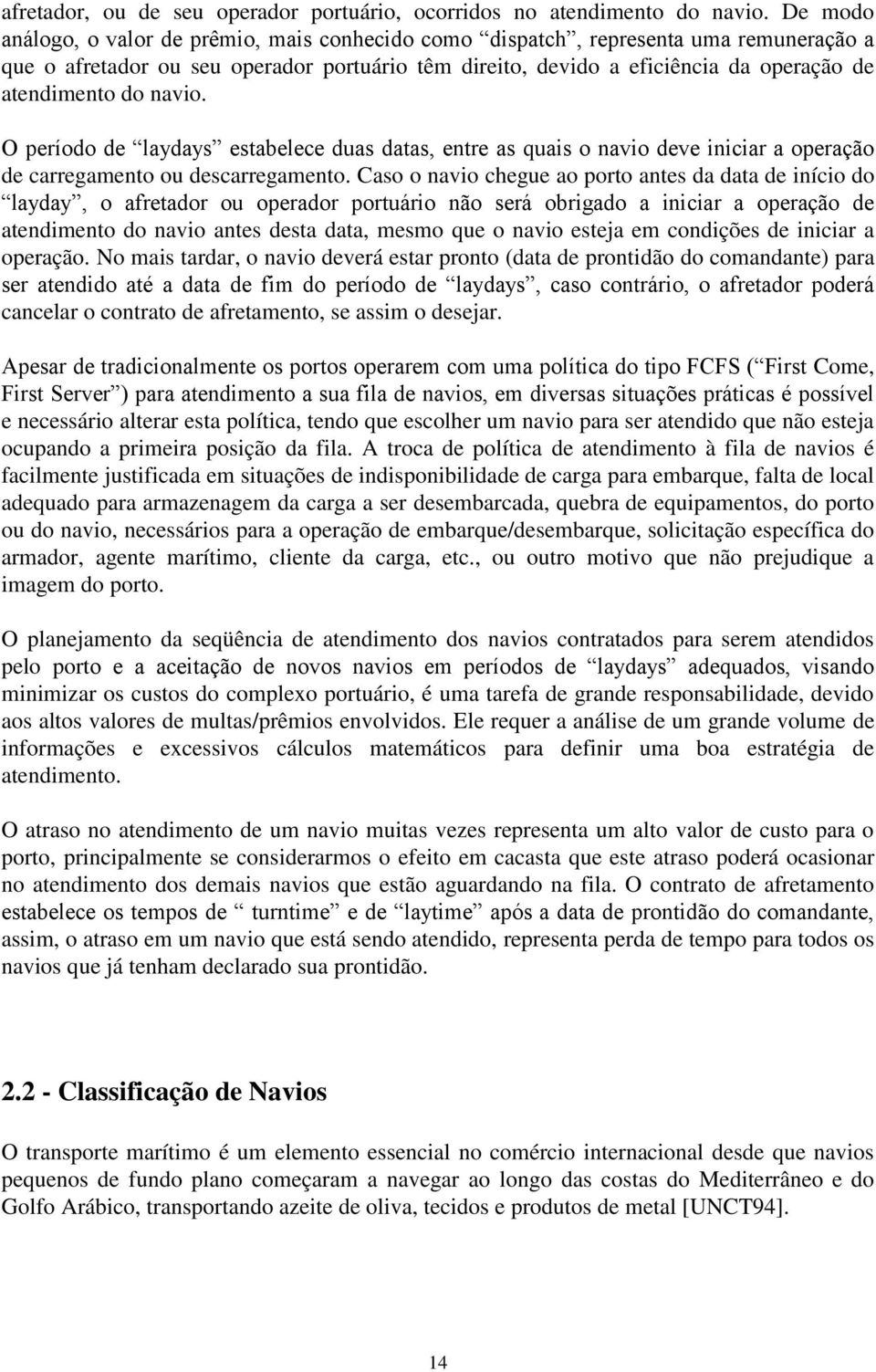 navio. O período de laydays estabelece duas datas, entre as quais o navio deve iniciar a operação de carregamento ou descarregamento.