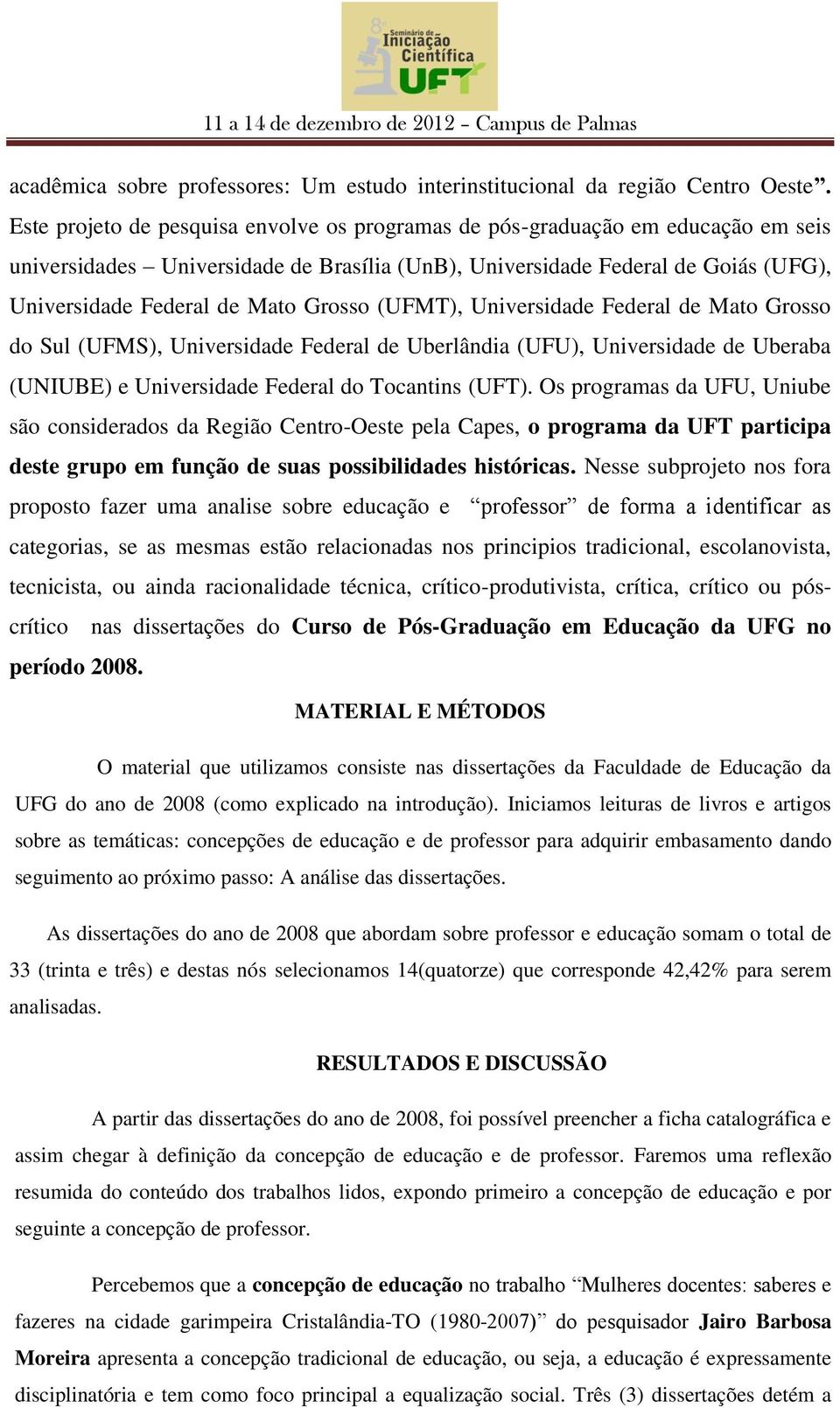 Grosso (UFMT), Universidade Federal de Mato Grosso do Sul (UFMS), Universidade Federal de Uberlândia (UFU), Universidade de Uberaba (UNIUBE) e Universidade Federal do Tocantins (UFT).