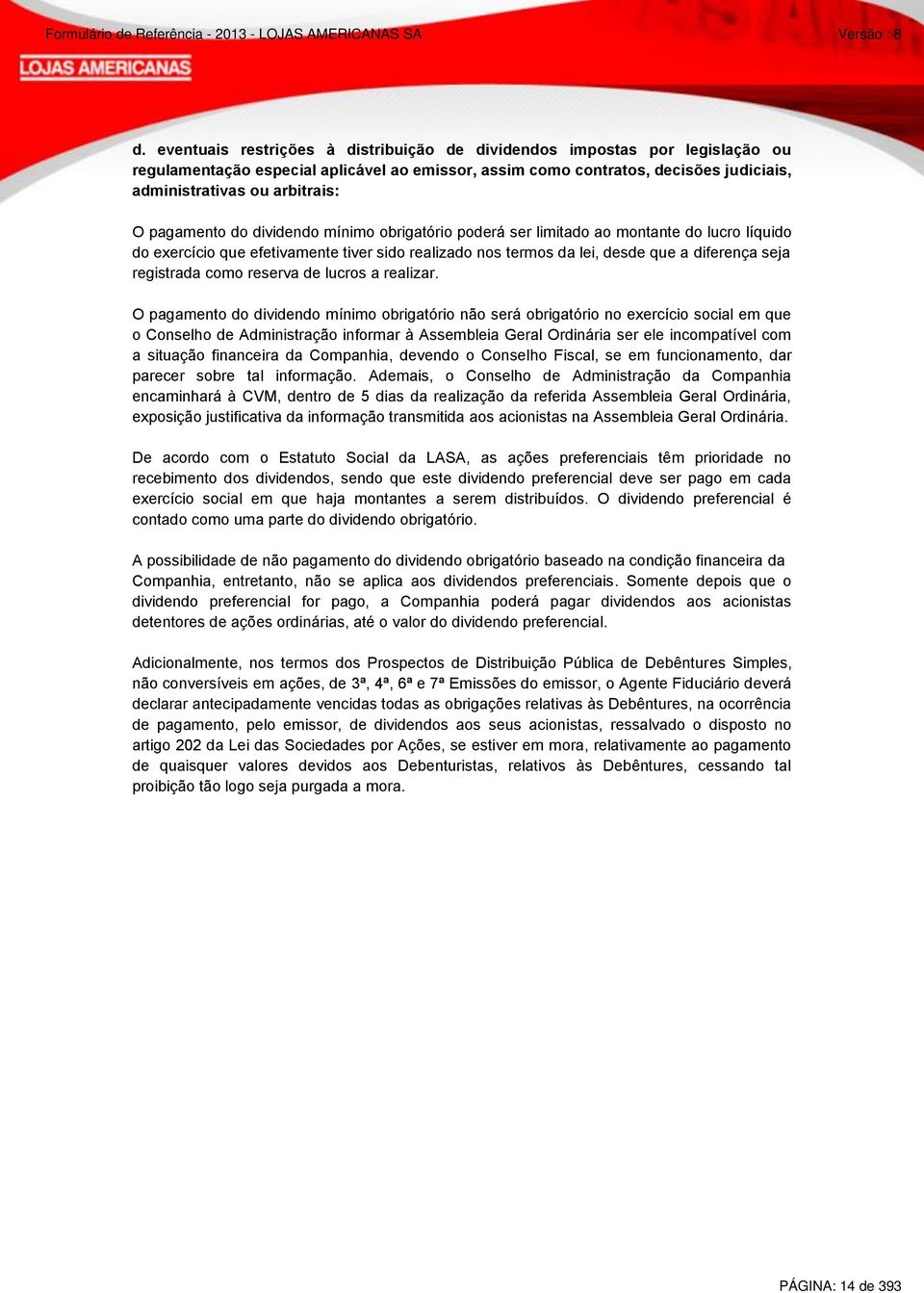 pagamento do dividendo mínimo obrigatório poderá ser limitado ao montante do lucro líquido do exercício que efetivamente tiver sido realizado nos termos da lei, desde que a diferença seja registrada